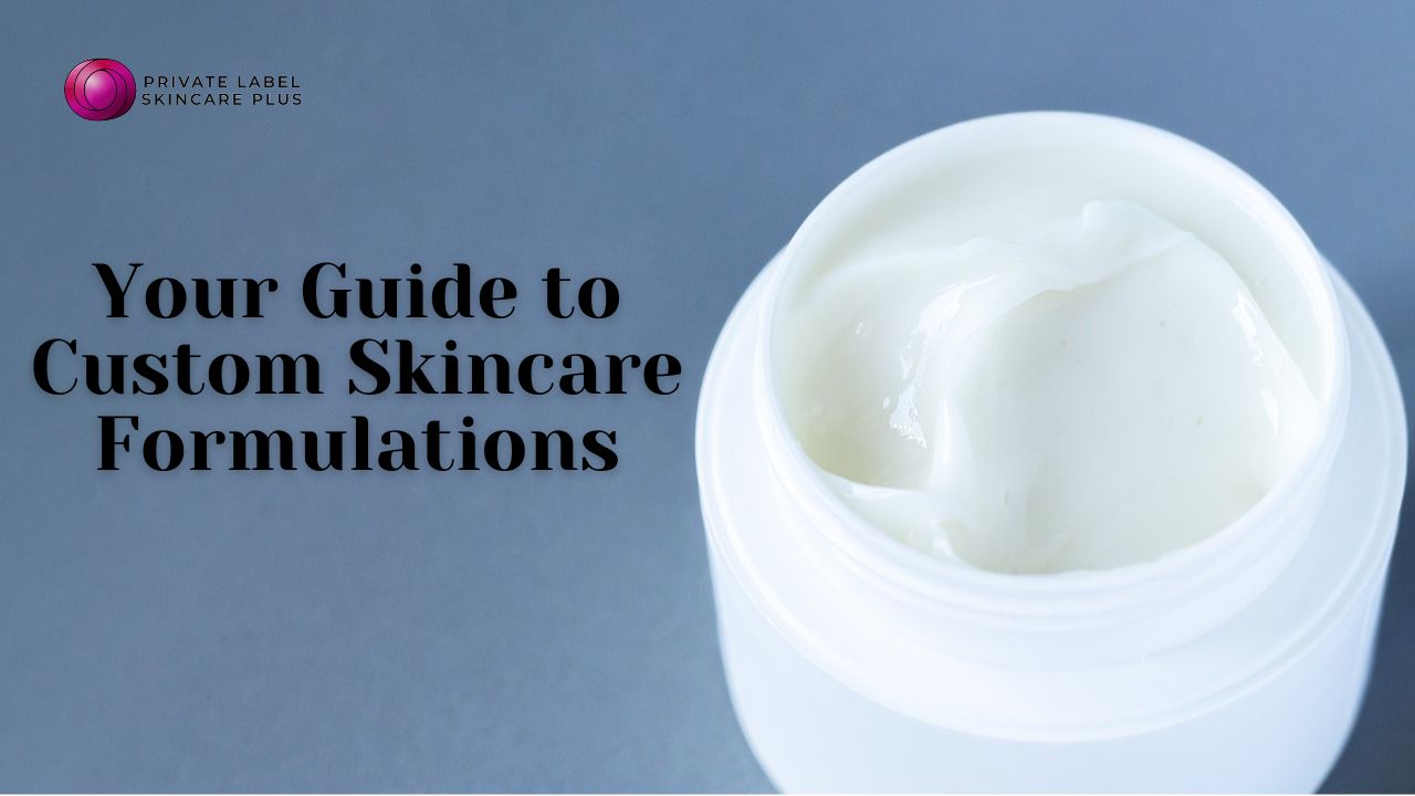 Your Guide to Custom Skincare Formulations