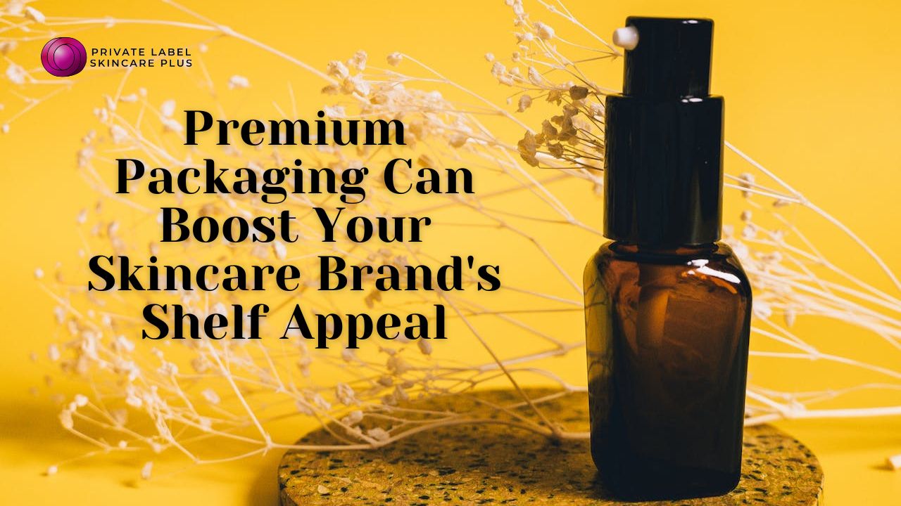 How Premium Packaging Can Boost Your Skincare Brand's Shelf Appeal