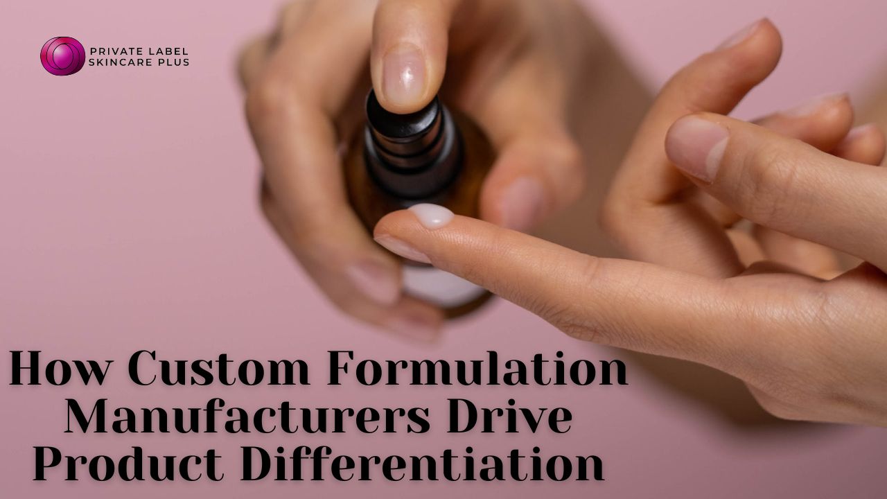 How Custom Formulation Manufacturers Drive Product Differentiation