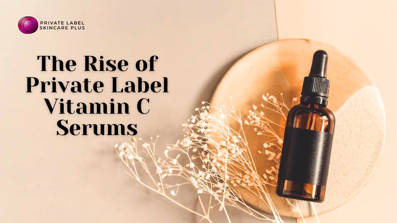 The Rise of Vitamin C Serums in Private Label Brands