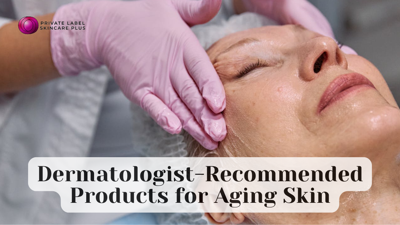 dermatologist recommended skin care products for aging skin