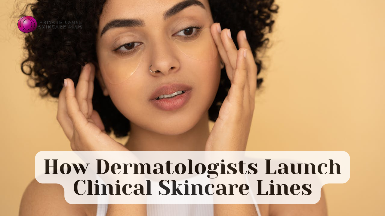 Cosmeceuticals Explained: How Dermatologists Launch Clinical Skincare Line