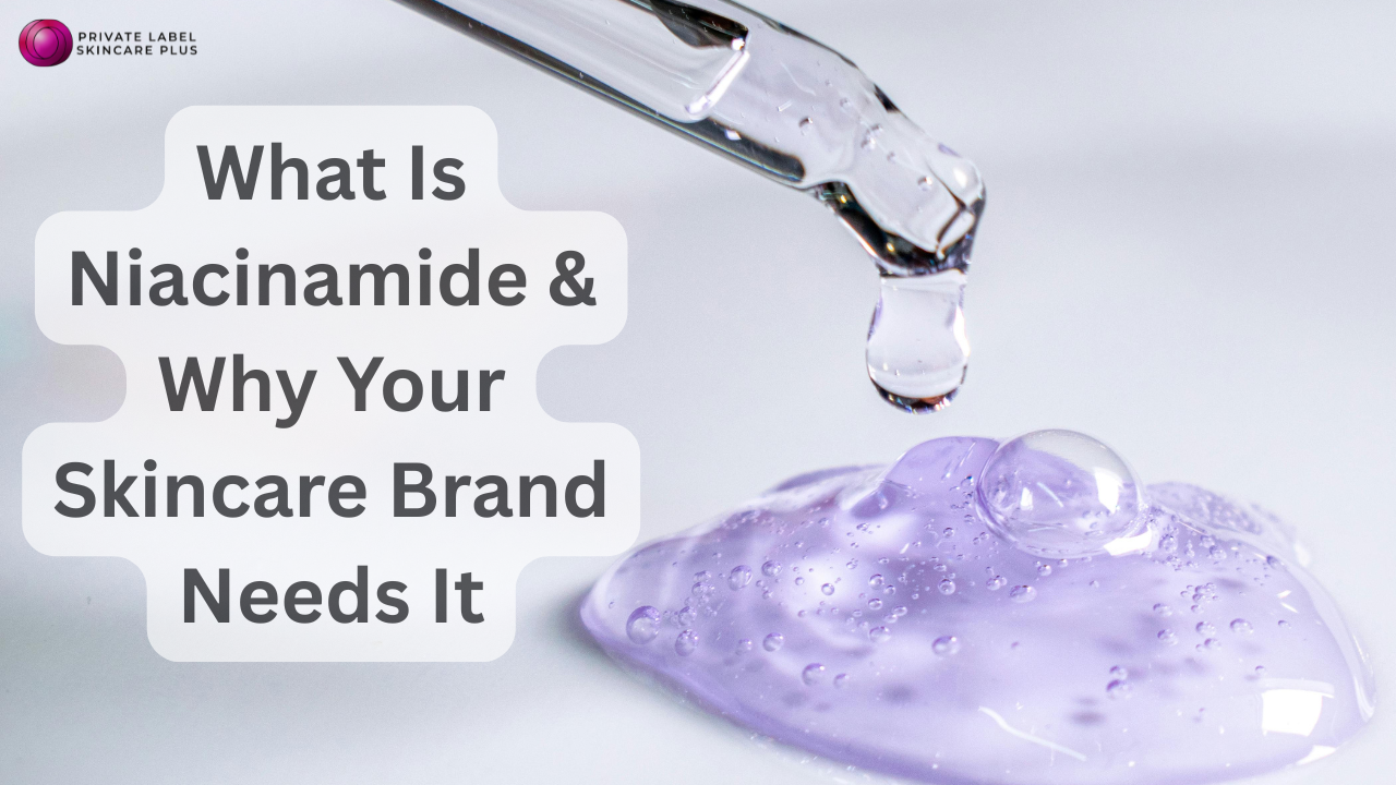 What Is Niacinamide & Why Your Skincare Brand Needs It